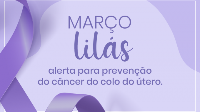 Março Lilás Alerta Para Prevenção Do Câncer Do Colo Do útero