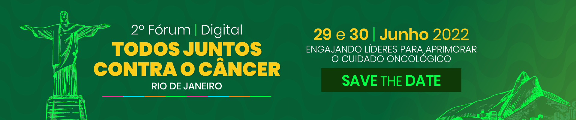Imagem do escrito segundo Fórum Todos Juntos Contra o Câncer Rio de Janeiro, dias 29 e 30 de junho de 2022, engajando líderes para aprimorar o cuidado oncológico, save the date